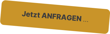 Jetzt ANFRAGEN 
