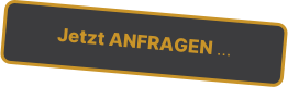 Jetzt ANFRAGEN 