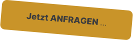 Jetzt ANFRAGEN 